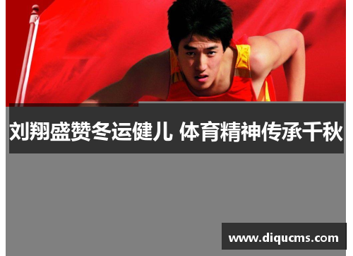 刘翔盛赞冬运健儿 体育精神传承千秋